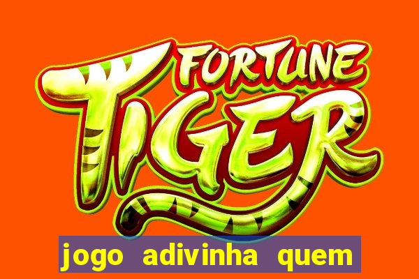 jogo adivinha quem sou eu